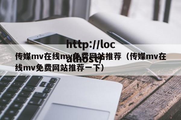 传媒mv在线mv免费网站推荐(传媒mv在线mv免费网站推荐一下)